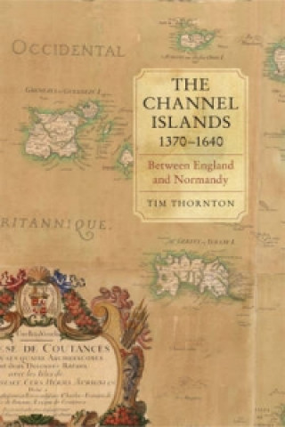 Könyv Channel Islands, 1370-1640 Tim Thornton