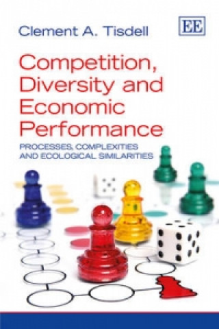 Kniha Competition, Diversity and Economic Performance - Processes, Complexities and Ecological Similarities Clement A. Tisdell