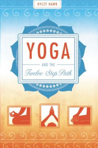 Книга Yoga and the Twelve-Step Plan Kyczy Hawk