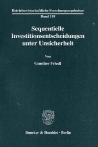 Kniha Sequentielle Investitionsentscheidungen unter Unsicherheit. Gunther Friedl