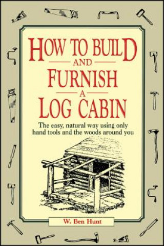 Kniha How to Build and Furnish a Log Cabin W Ben Hunt