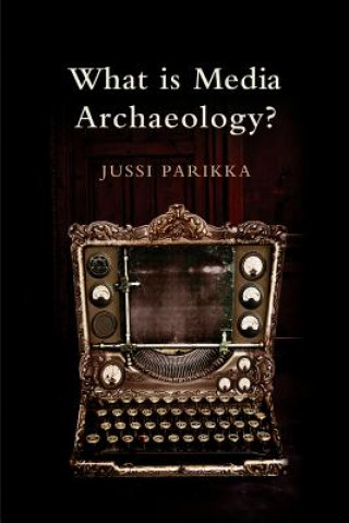 Kniha What is Media Archaeology? Jussi Parikka