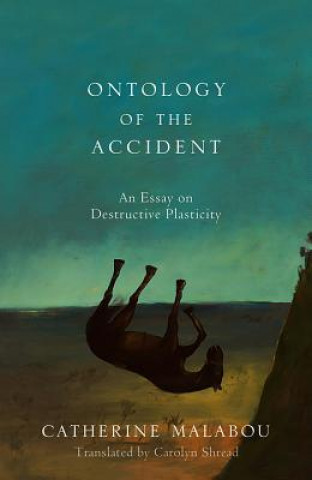 Könyv Ontology of the Accident - An Essay on Destructive  Plasticity Catherine Malabou