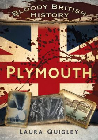 Könyv Bloody British History: Plymouth Laura Quigley