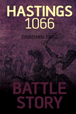 Kniha Battle Story: Hastings 1066 Jonathan Trigg