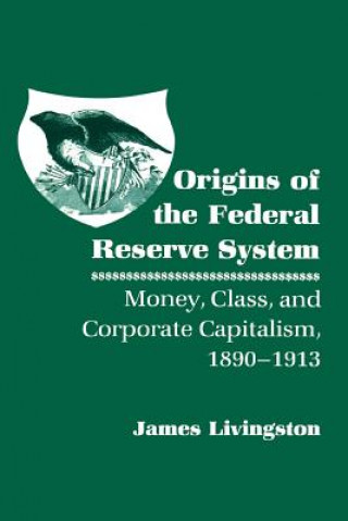 Kniha Origins of the Federal Reserve System James Livingston