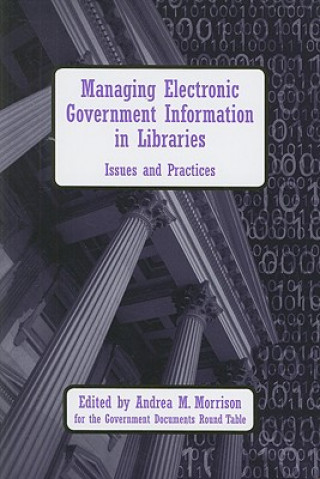 Könyv Managing Electronic Government Information in Libraries Andrea M Morrison