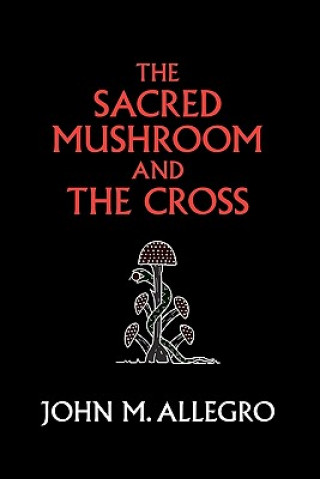 Книга The Sacred Mushroom and the Cross John M. Allegro