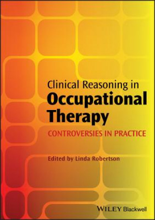 Kniha Clinical Reasoning in Occupational Therapy - Controversies in Practice Linda Robertson