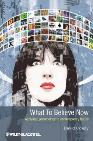 Kniha What To Believe Now - Applying Epistemology to Contemporary Issues David Coady