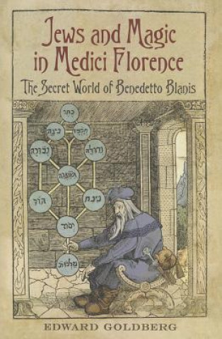 Kniha Jews and Magic in Medici Florence Edward Goldberg