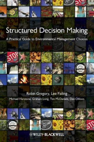 Carte Structured Decision Making - A Practical Guide to Environmental Management Choices Robin Gregory