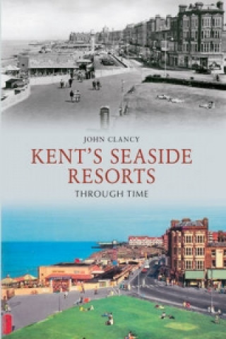 Knjiga Kent's Seaside Resorts Through Time John Clancy