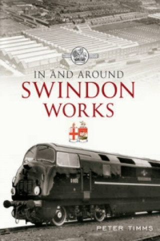 Libro In & Around Swindon Works Peter Timms