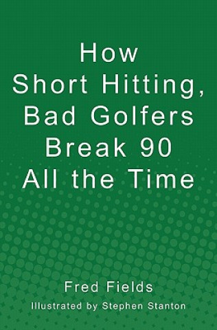 Książka How Short Hitting, Bad Golfers Break 90 All the Time Fred Fields