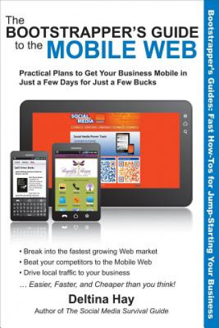 Könyv Bootstrapper's Guide to the Mobile Web: Practical Plans to Get Your Business Mobile in Just a Few Days Deltina Hay