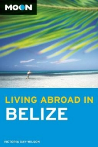 Könyv Moon Living Abroad in Belize (2nd ed) Victoria Day Wilson