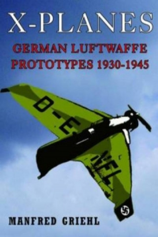Carte X-Planes: German Luftwaffe Prototypes 1930-1945 Manfred Griehl