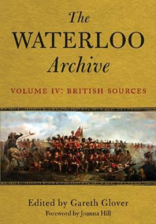 Kniha Waterloo Archive Volume IV: The British Sources Gareth Glover