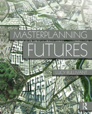 Kniha Masterplanning Futures Lucy Bullivant