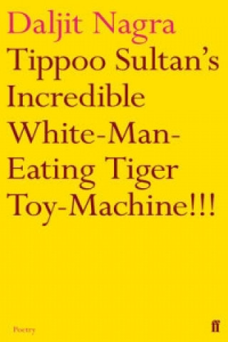 Könyv Tippoo Sultan's Incredible White-Man-Eating Tiger Toy-Machine!!! Daljit Nagra