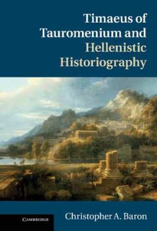 Βιβλίο Timaeus of Tauromenium and Hellenistic Historiography Christopher A Baron