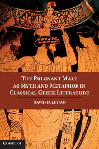 Book Pregnant Male as Myth and Metaphor in Classical Greek Literature David D Leitao