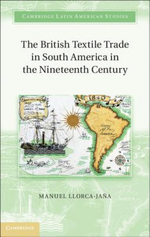 Kniha British Textile Trade in South America in the Nineteenth Century Manuel Llorca-Jana