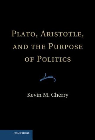 Książka Plato, Aristotle, and the Purpose of Politics Kevin M. Cherry