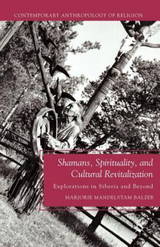 Könyv Shamans, Spirituality, and Cultural Revitalization Marjorie Mandelstam Balzer