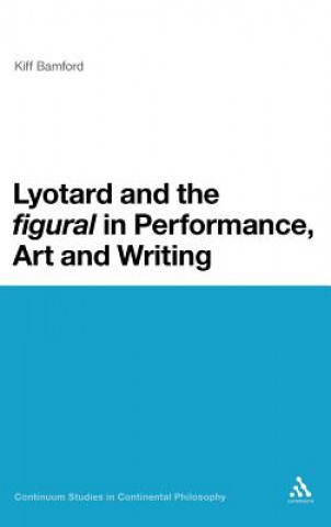 Kniha Lyotard and the 'figural' in Performance, Art and Writing Kiff Bamford