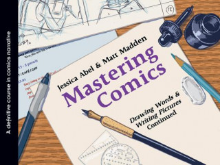 Carte Mastering Comics: Drawing Words & Writing Pictures, Continued Jessical Abel