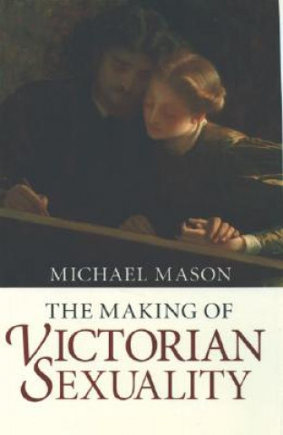 Könyv Making of Victorian Sexuality Michael Mason