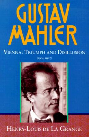 Knjiga Gustav Mahler: Volume 3. Vienna: Triumph and Disillusion (1904-1907) Henry-Louis de Grange