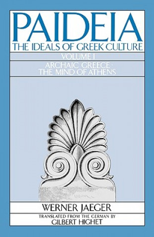 Könyv Paideia: The Ideals of Greek Culture: Volume I. Archaic Greece: The Mind of Athens Werner Jaeger
