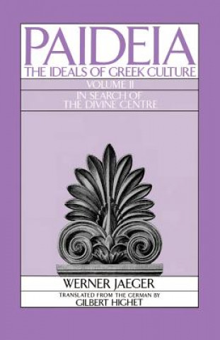 Könyv Paideia: The Ideals of Greek Culture: II. In Search of the Divine Centre Werner Jaeger