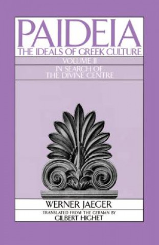 Libro Paideia: The Ideals of Greek Culture: II. In Search of the Divine Centre Werner Jaeger