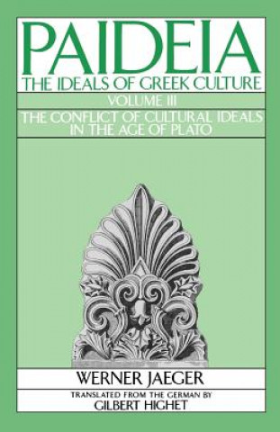 Carte Paideia: The Ideals of Greek Culture: III. The Conflict of Cultural Ideals in the Age of Plato Werner Jaeger