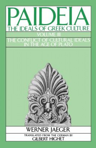 Knjiga Paideia: The Ideals of Greek Culture: III. The Conflict of Cultural Ideals in the Age of Plato Werner Jaeger