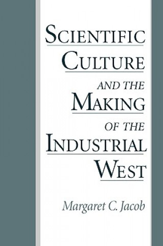 Kniha Scientific Culture and the Making of the Industrial West Margaret C. Jacob