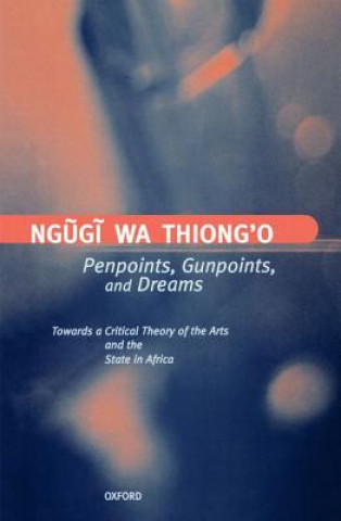 Kniha Penpoints, Gunpoints, and Dreams Ngugi