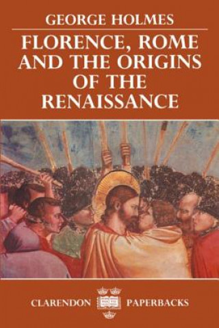 Kniha Florence, Rome, and the Origins of the Renaissance George Holmes