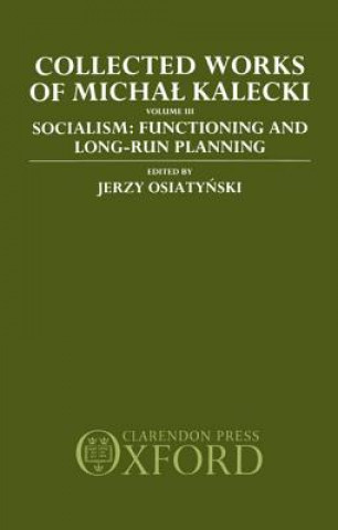 Carte Collected Works of Michal Kalecki: Volume III. Socialism: Functioning and Long-Run Planning Osiatynski