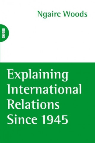 Könyv Explaining International Relations since 1945 Ngaire Woods