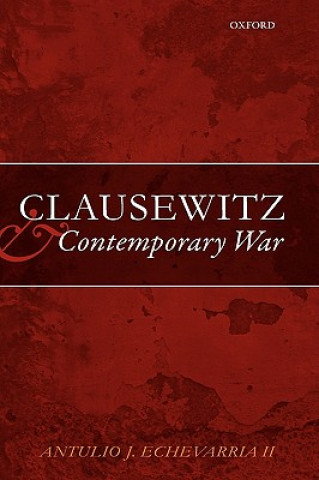 Kniha Clausewitz and Contemporary War Antulio J. Echevarria II