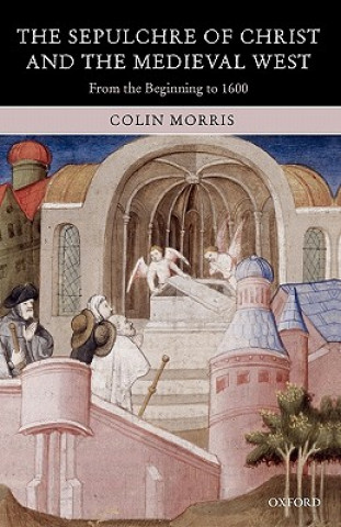 Könyv Sepulchre of Christ and the Medieval West Colin Morris