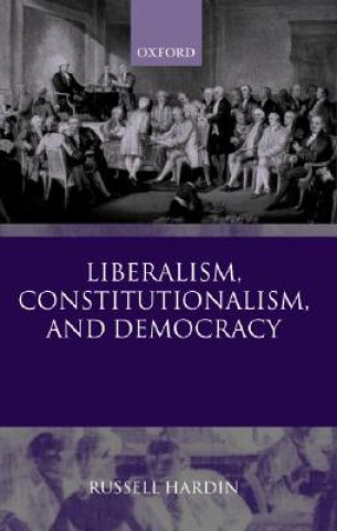 Kniha Liberalism, Constitutionalism, and Democracy Hardin