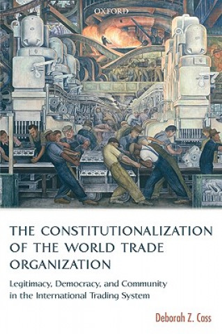 Kniha Constitutionalization of the World Trade Organization Deborah Z. Cass