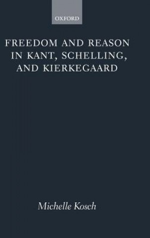 Kniha Freedom and Reason in Kant, Schelling, and Kierkegaard Kosch