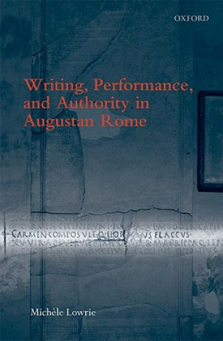 Kniha Writing, Performance, and Authority in Augustan Rome Lowrie